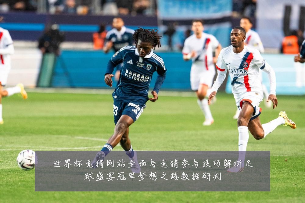 世界杯竞猜网站全面与竞猜参与技巧解析足球盛宴冠军梦想之路数据研判
