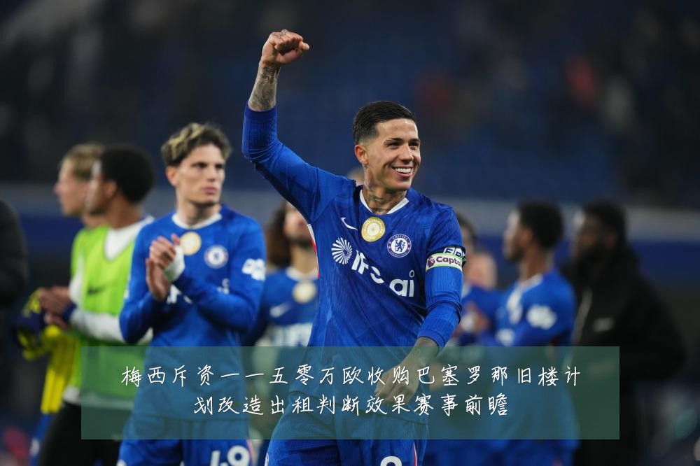 梅西斥资一一五零万欧收购巴塞罗那旧楼计划改造出租判断效果赛事前瞻